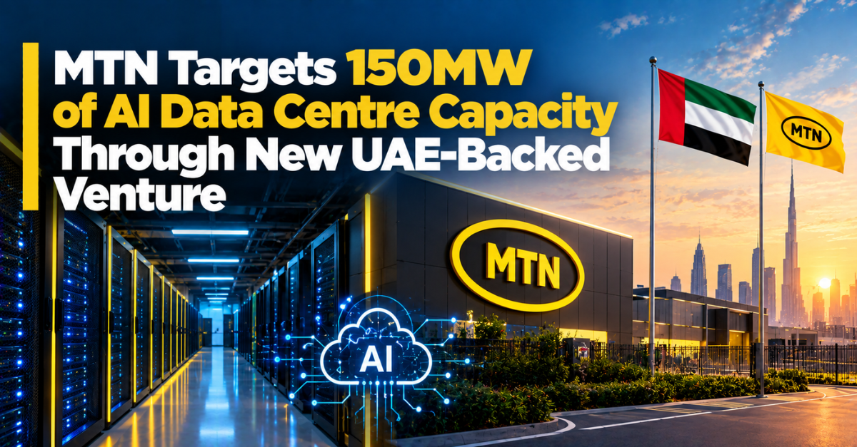 MTN Targets 150MW of AI Data Centre Capacity Through New UAE-Backed Venture