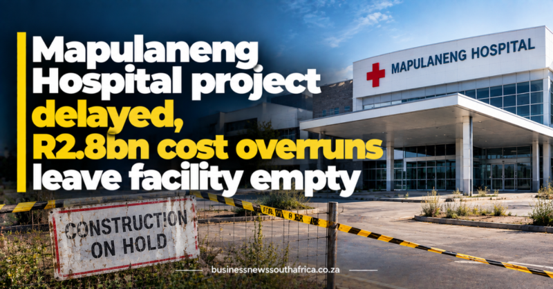 Mapulaneng Hospital project delayed, R2.8bn cost overruns leave facility empty