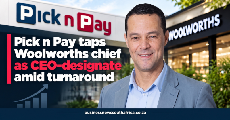 Pick n Pay taps Woolworths chief as CEO-designate amid turnaround