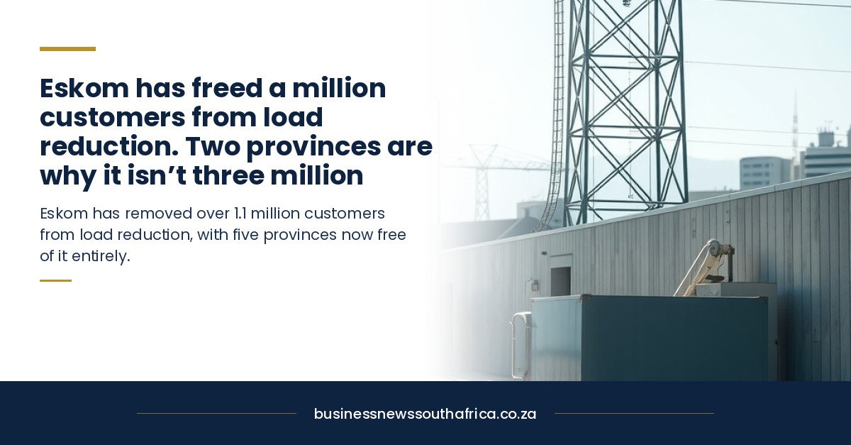 Eskom has freed a million customers from load reduction. Two provinces are why it isn’t three million