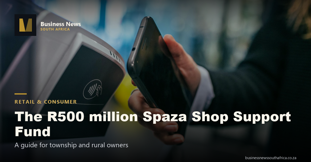 The R500 million Spaza Shop Support Fund: a practical guide for township and rural shop owners