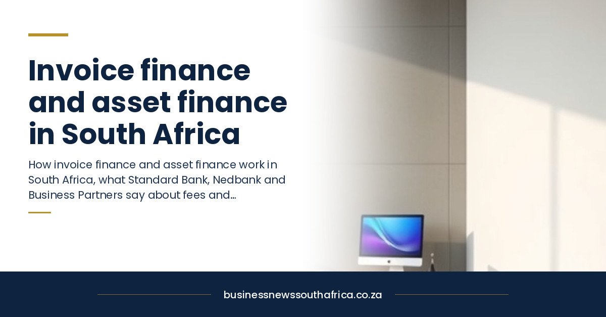 Invoice finance and asset finance in South Africa: how they work, what they cost and who offers them