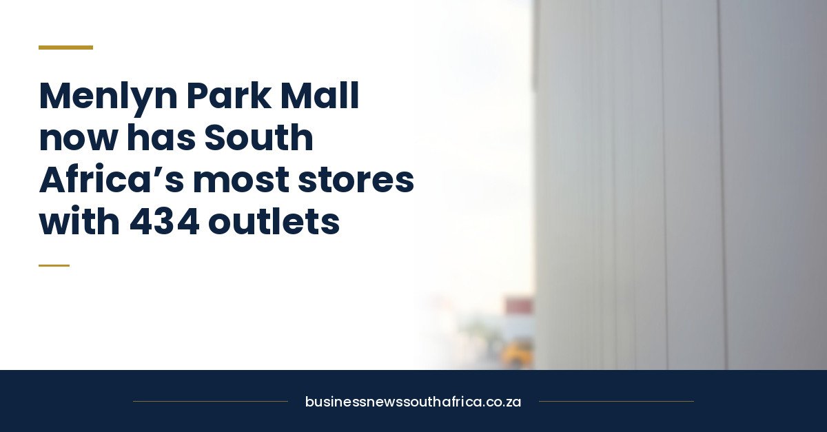 Menlyn Park Mall now has South Africa’s most stores with 434 outlets