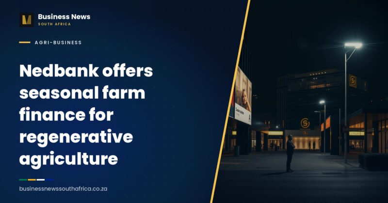 Nedbank offers seasonal farm finance for regenerative agriculture