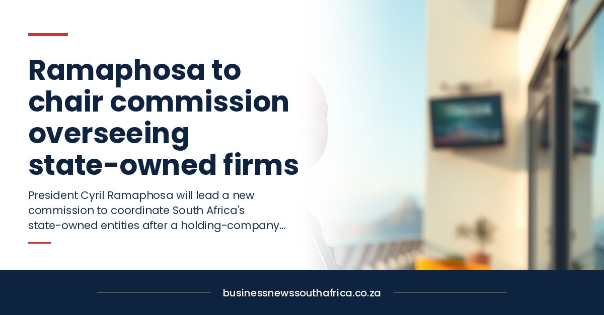 Ramaphosa to chair commission overseeing state-owned firms
