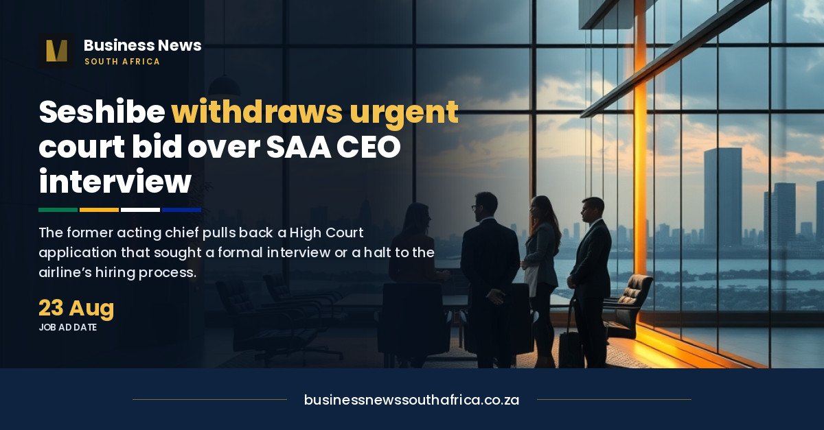 Seshibe withdraws court bid over SAA group CEO interview