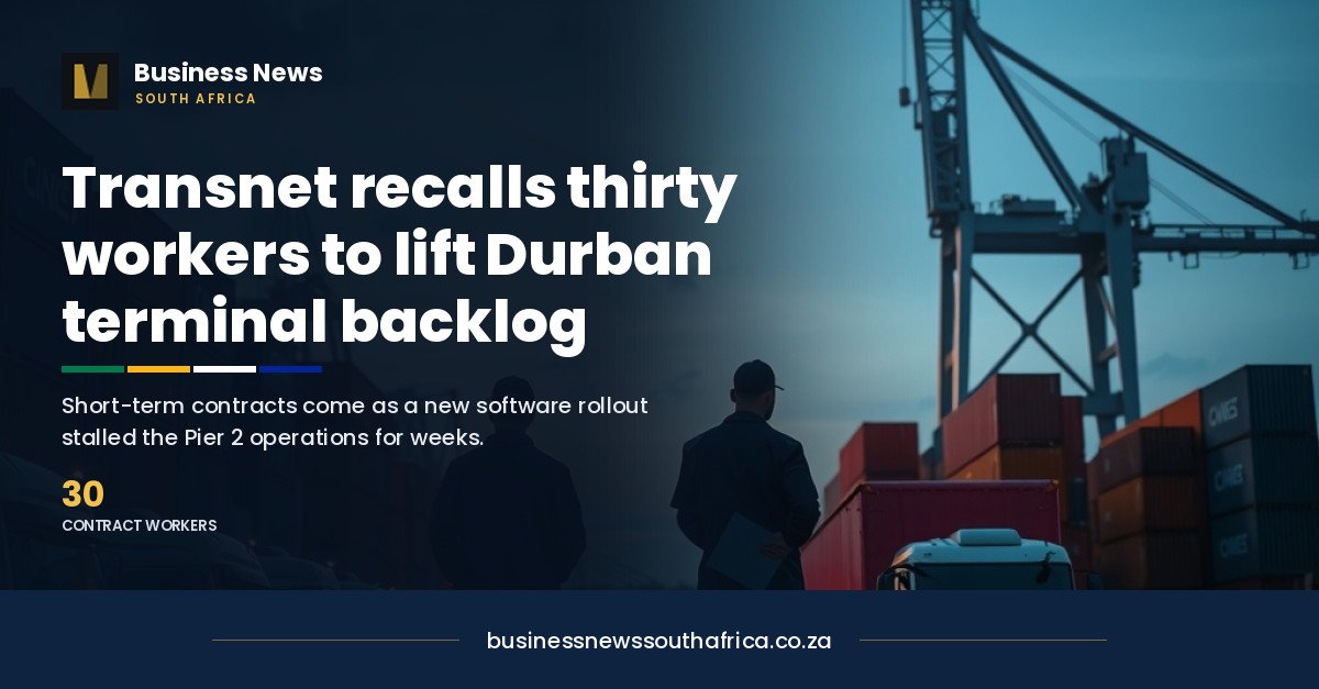 Transnet Recalls Former Workers to Cover Durban Gateway Terminal Backlog